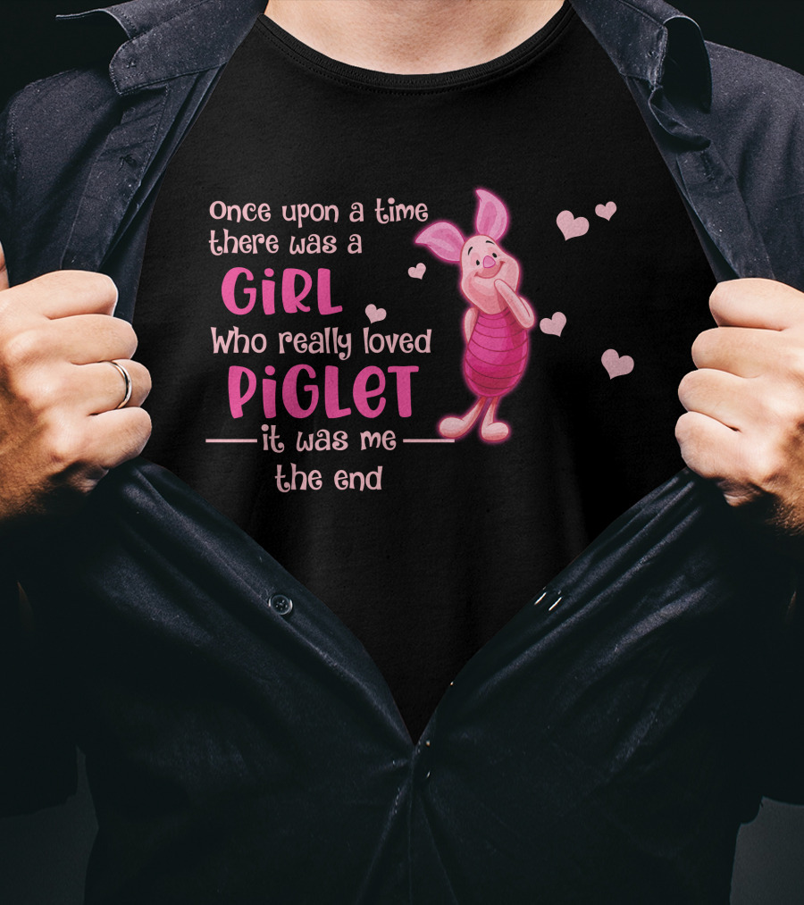 Once Upon A Time There Was A Girl Who Really Loved Piglet It Was Me The End T-Shirt