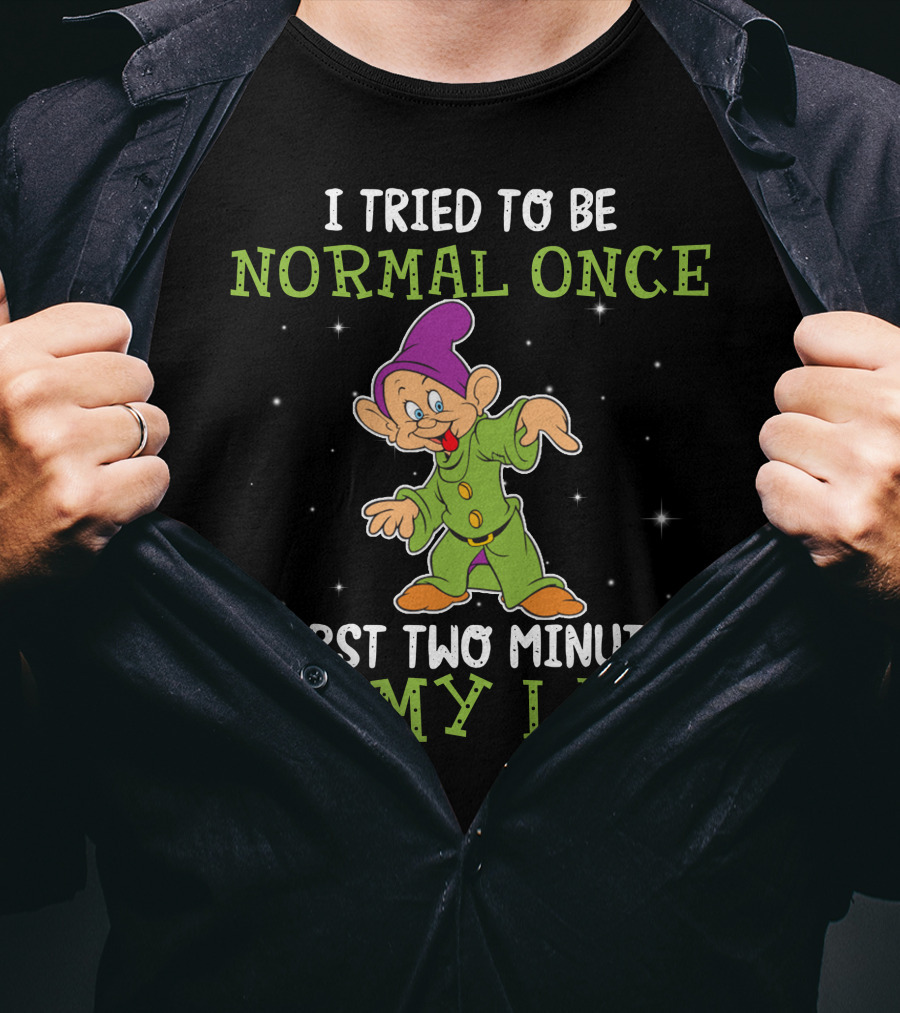 I Tried To Be Normal Once Worst Two Minutes Of My Life Dopey T-Shirt