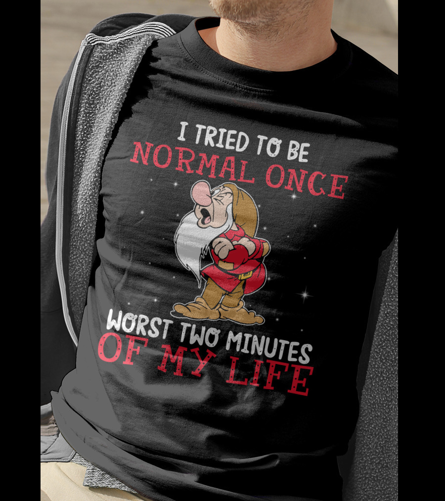 I Tried To Be Normal Once Worst Two Minutes Of My Life Grumpy T-Shirt