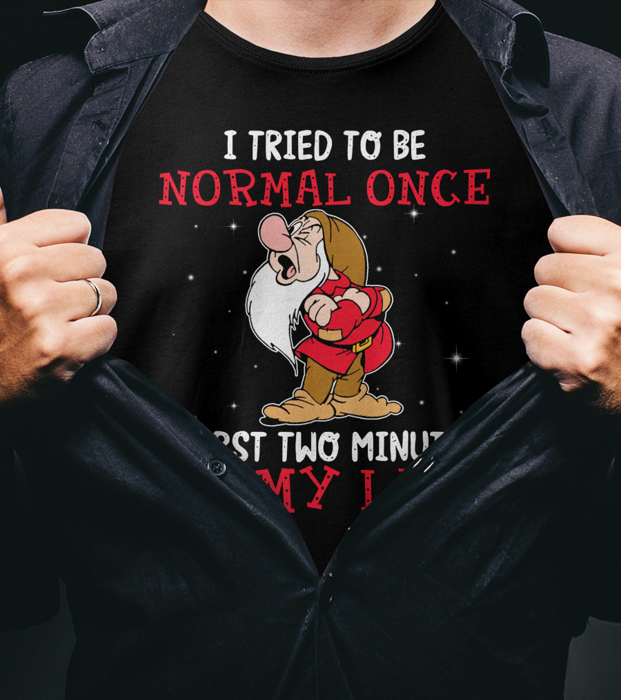 I Tried To Be Normal Once Worst Two Minutes Of My Life Grumpy T-Shirt