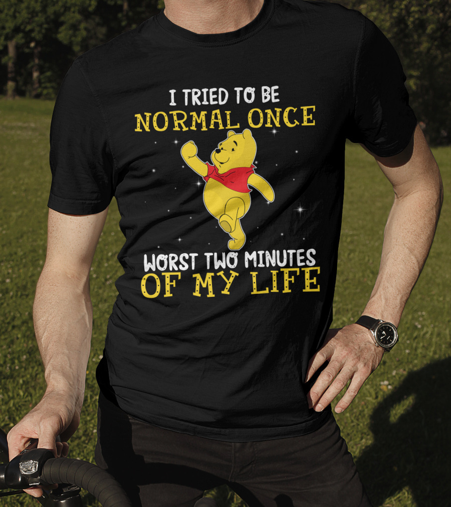 I Tried To Be Normal Once Worst Two Minutes Of My Life Pooh T-Shirt