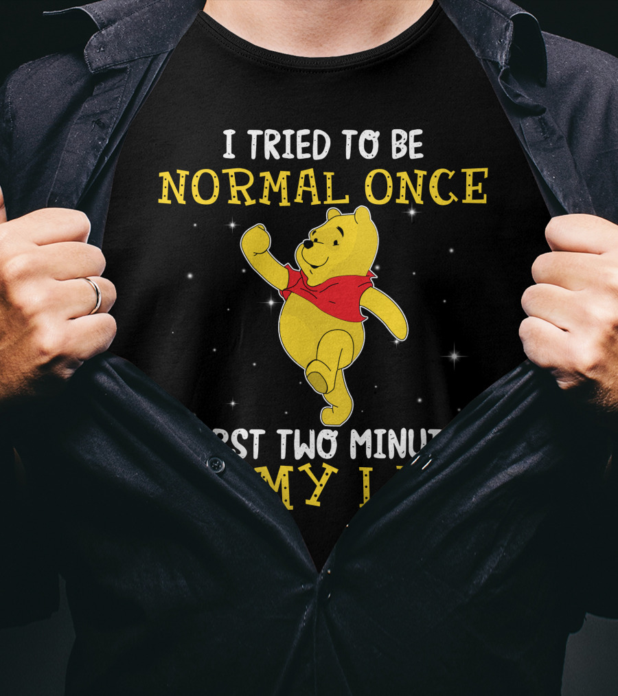 I Tried To Be Normal Once Worst Two Minutes Of My Life Pooh T-Shirt