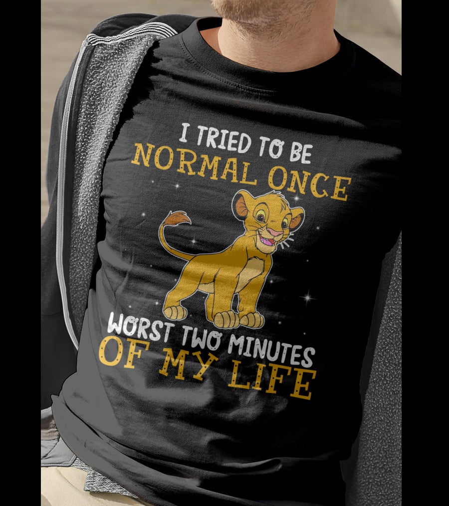 I Tried To Be Normal Once Worst Two Minutes Of My Life Simba T-Shirt