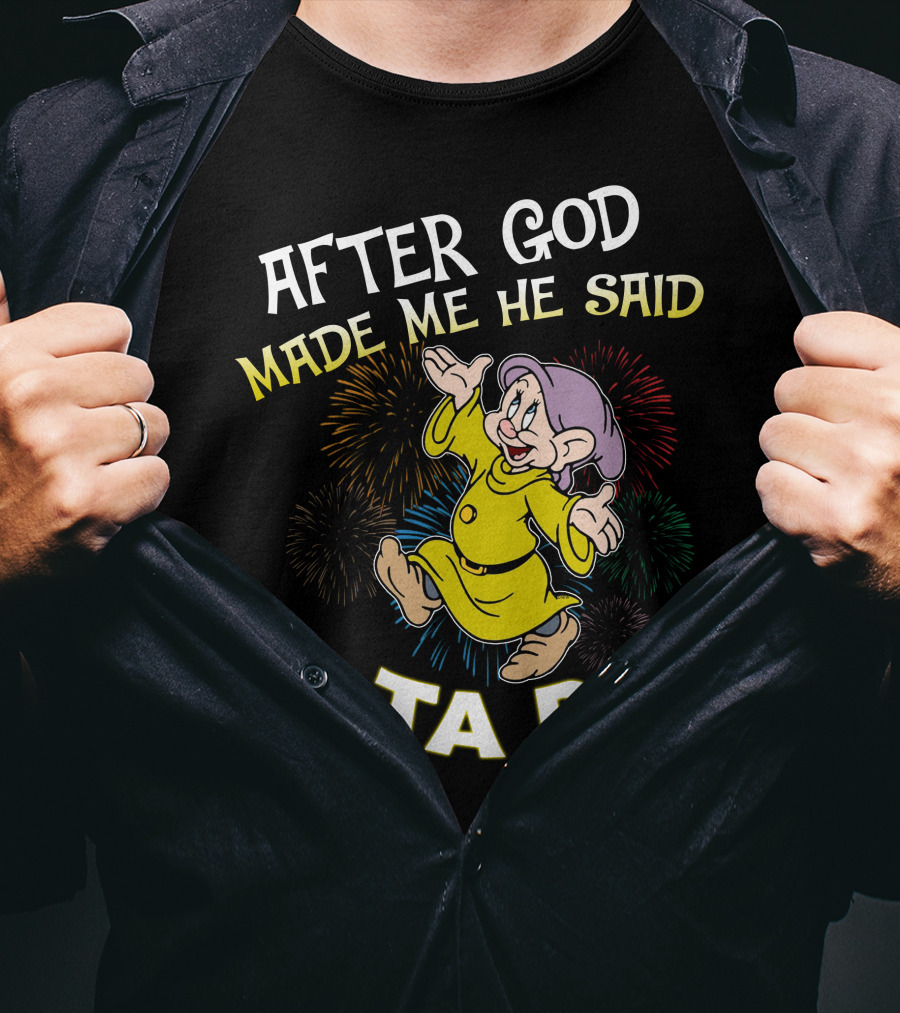 After God Made Me He Said Ta Da Dopey Fireworks T-Shirt