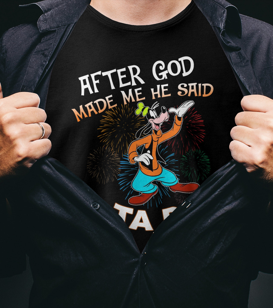 After God Made Me He Said Ta Da Goofy Fireworks T-Shirt