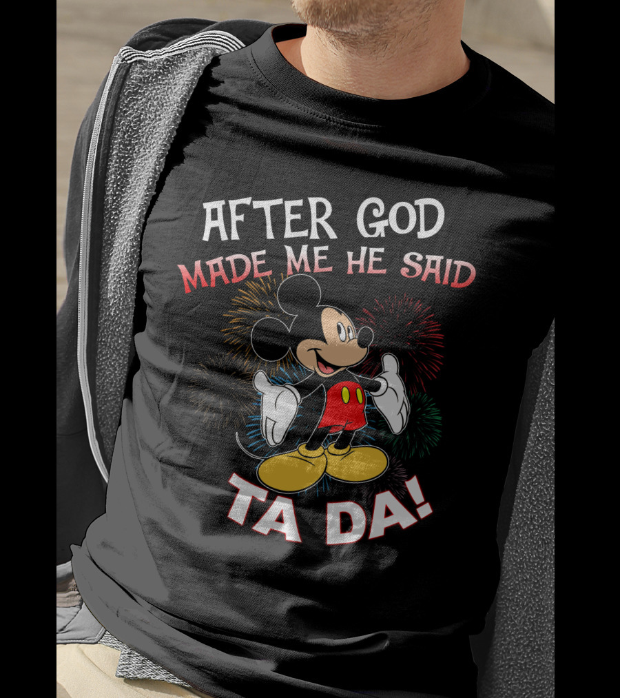 Mickey After God Made Me He Said Ta Da T-Shirt