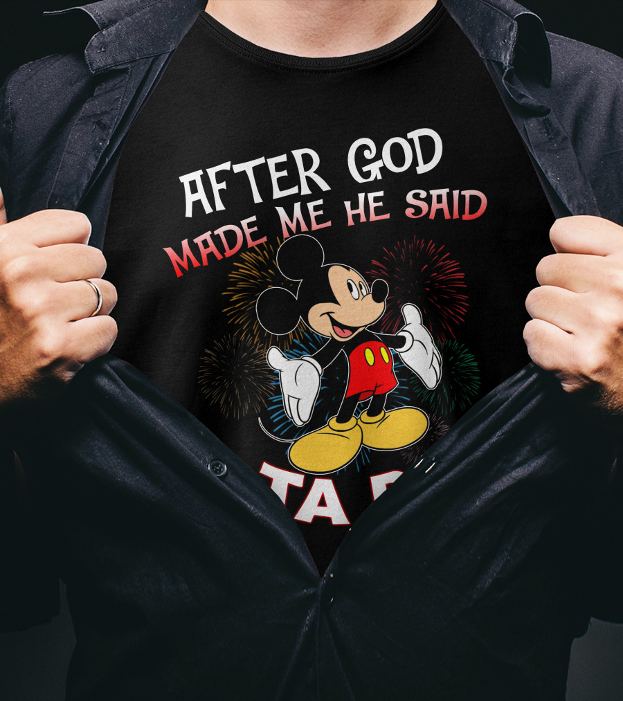 Mickey After God Made Me He Said Ta Da T-Shirt