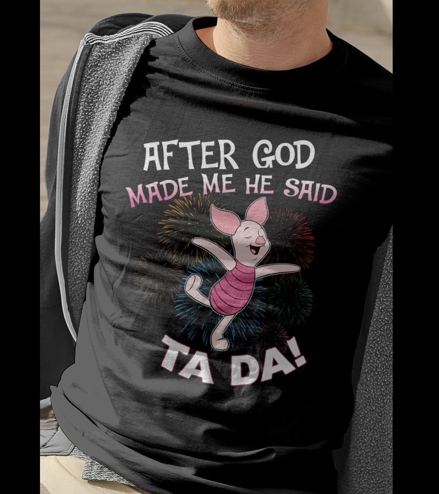 After God Made Me He Said Ta Da! Piglet Fireworks Celebratory T-Shirt