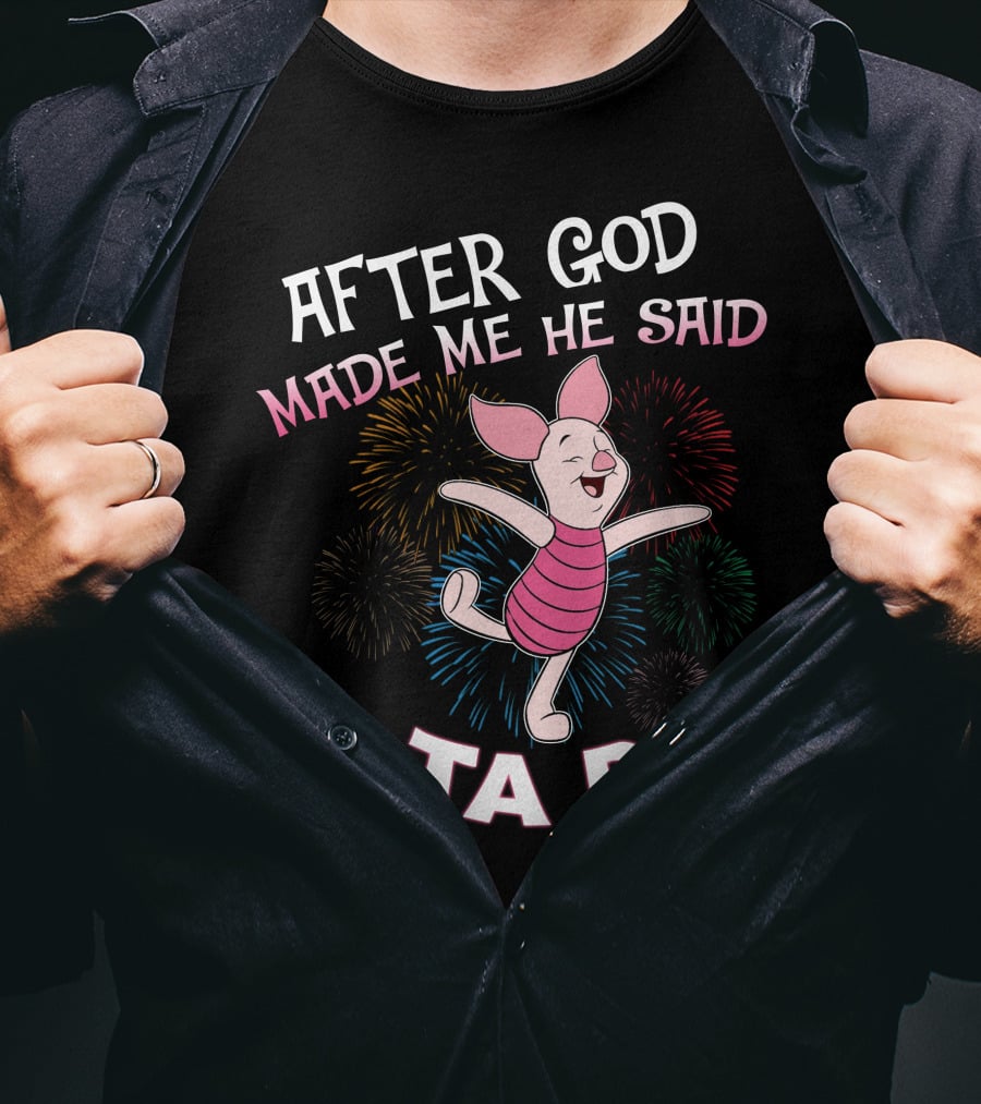 After God Made Me He Said Ta Da! Piglet Fireworks Celebratory T-Shirt