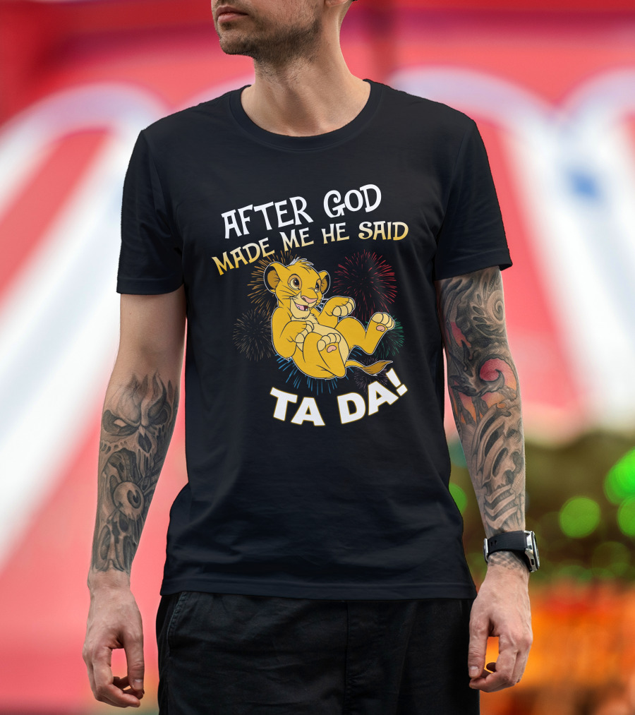 After God Made Me He Said Ta Da Simba T-Shirt
