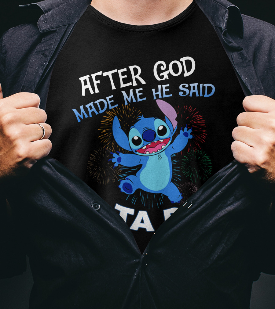 After God Made Me He Said Ta Da! Stitch Fireworks T-Shirt