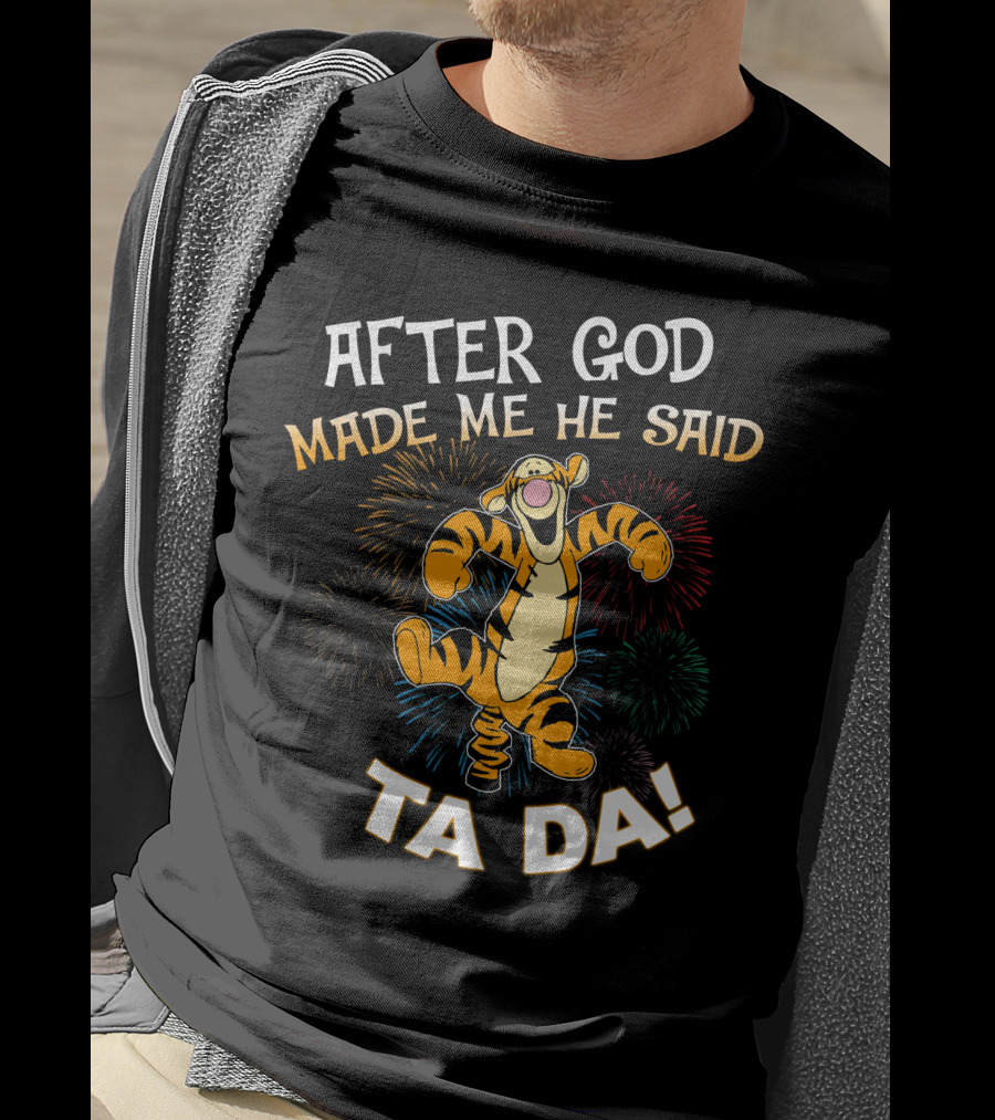 After God Made Me He Said Tigger Ta Da! T-Shirt