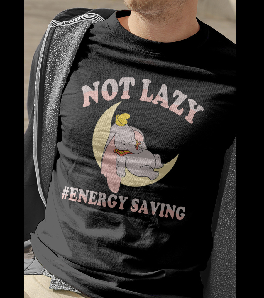 Not Lazy Dumbo #Energy Saving T-Shirt