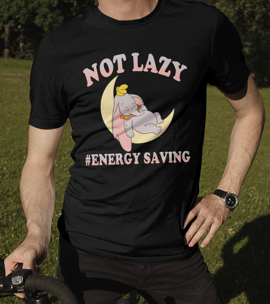 Not Lazy Dumbo #Energy Saving T-Shirt