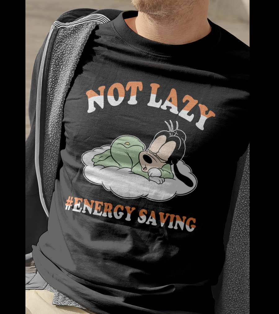 Not Lazy #Energy Saving Goofy T-Shirt