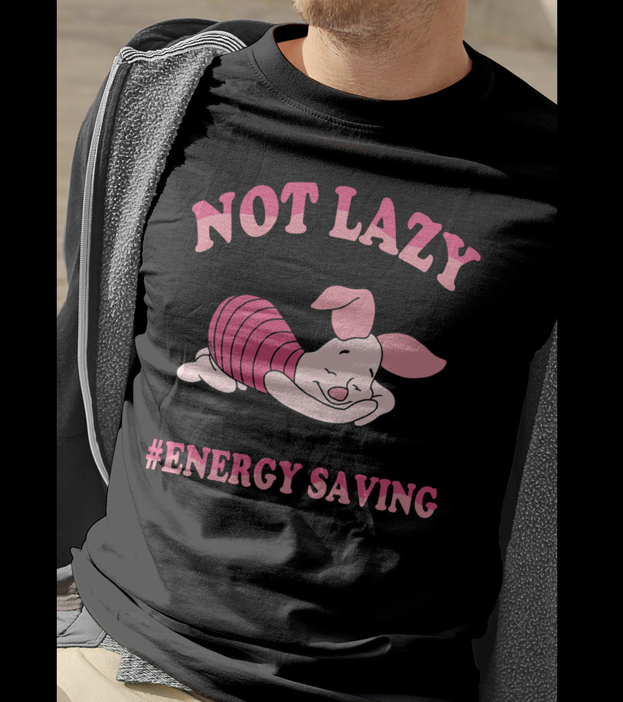 Not Lazy #Energy Saving Piglet T-Shirt
