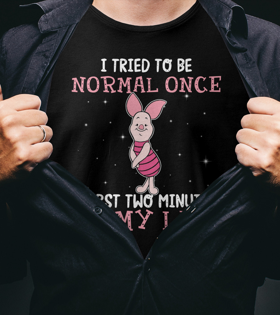I Tried To Be Normal Once Worst Two Minutes Of My Life Piglet T-Shirt