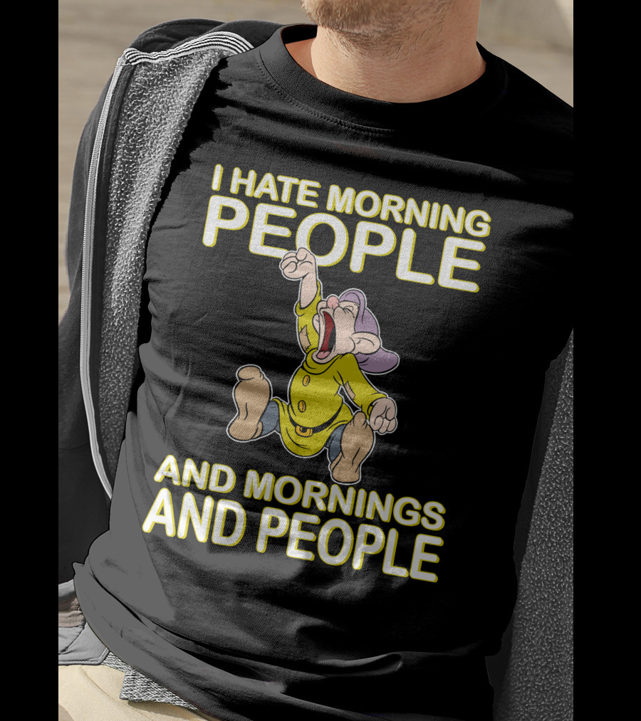 I Hate Morning People And Mornings And People Dopey T-Shirt