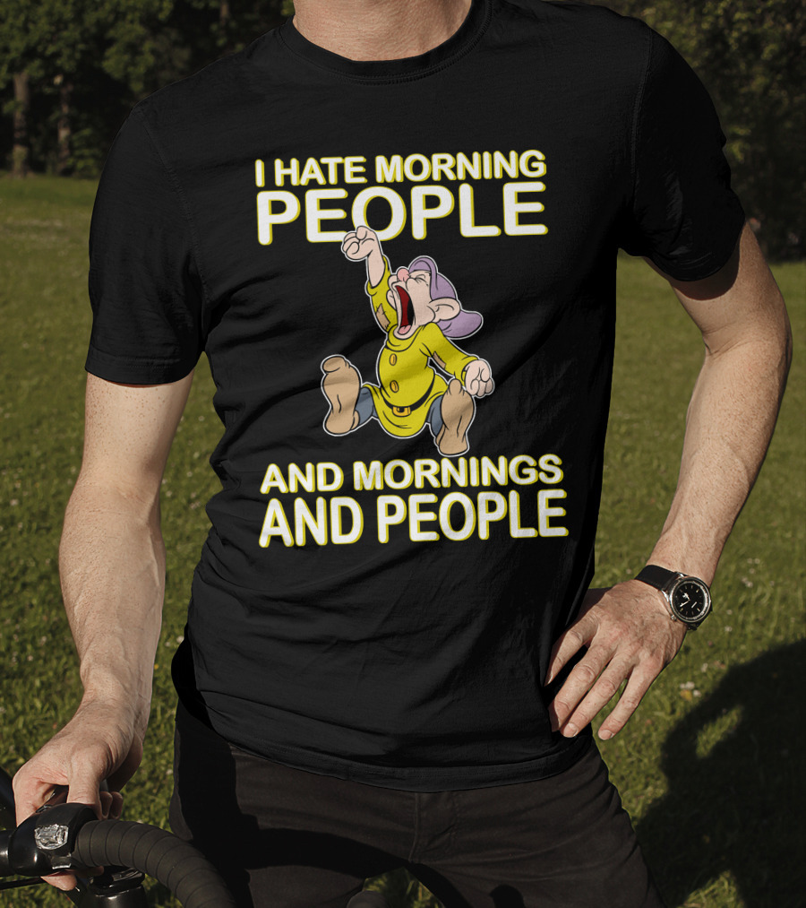 I Hate Morning People And Mornings And People Dopey T-Shirt