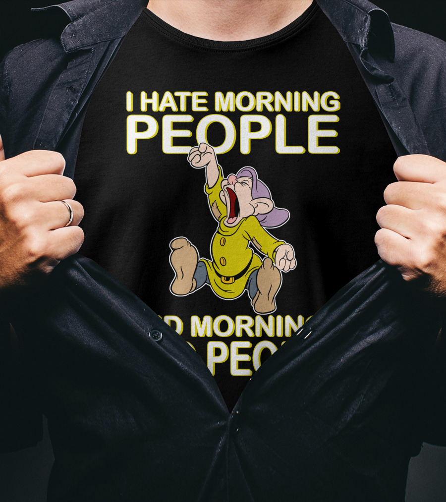 I Hate Morning People And Mornings And People Dopey T-Shirt