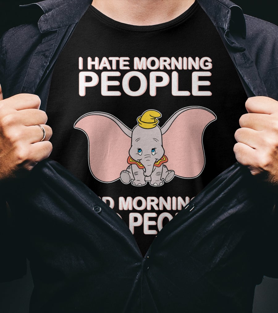 I Hate Morning People And Mornings And People Dumbo T-Shirt
