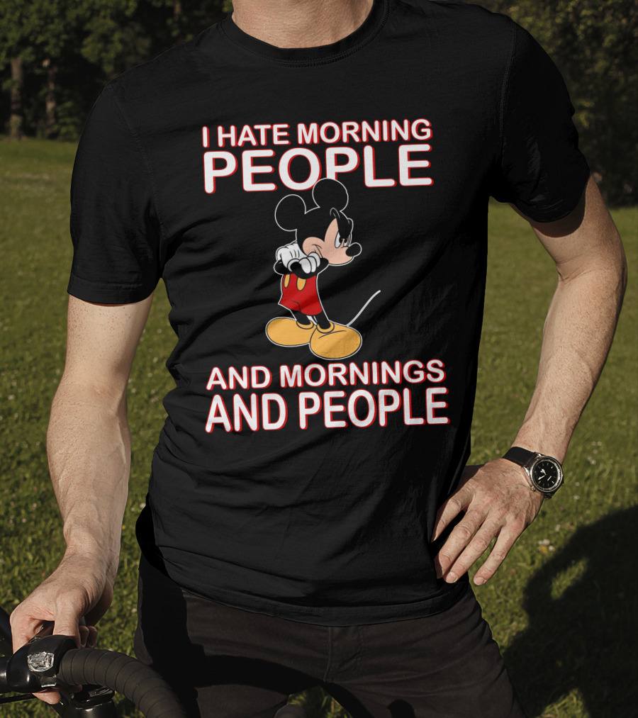 I Hate Morning People And Mornings And People Mickey T-Shirt