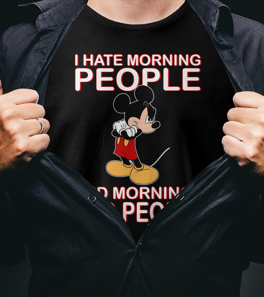I Hate Morning People And Mornings And People Mickey T-Shirt