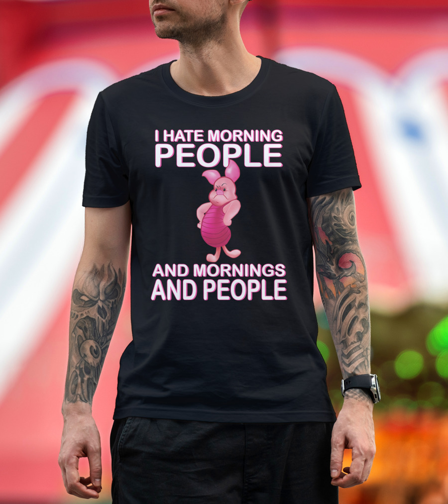 I Hate Morning People And Mornings And People Piglet T-Shirt