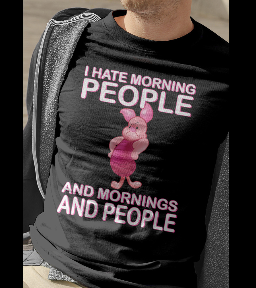 I Hate Morning People And Mornings And People Piglet T-Shirt