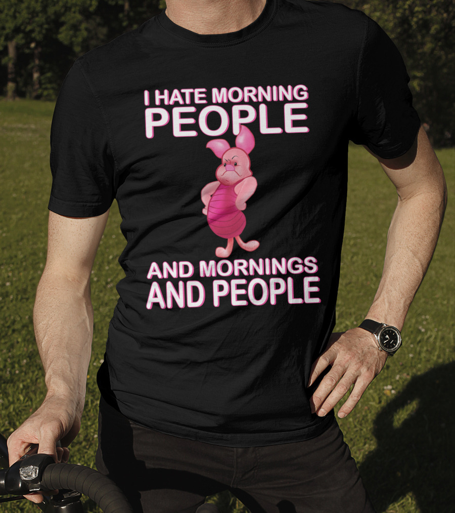 I Hate Morning People And Mornings And People Piglet T-Shirt