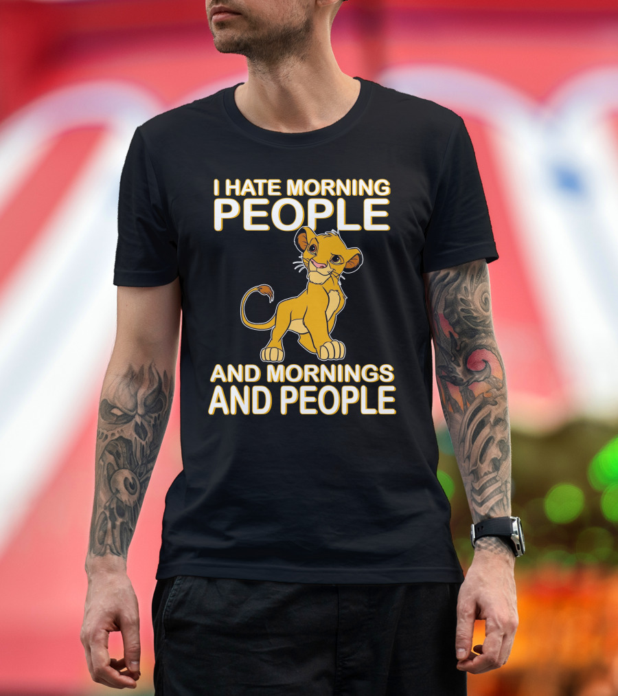 I Hate Morning People And Mornings And People Simba T-Shirt