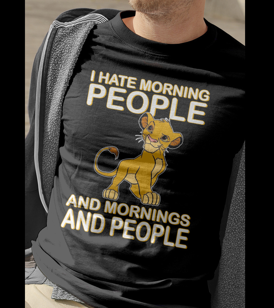 I Hate Morning People And Mornings And People Simba T-Shirt