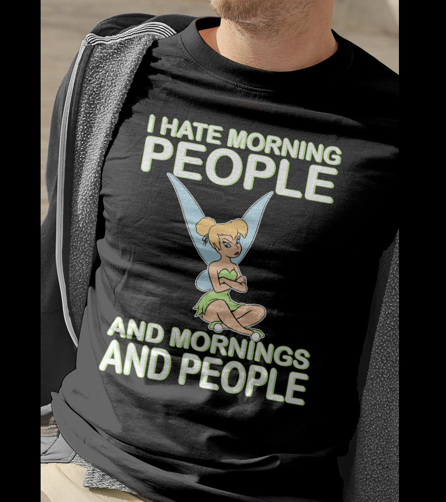I Hate Morning People And Mornings And People Tinker Bell T-Shirt