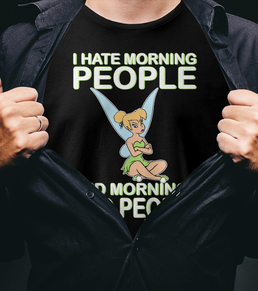I Hate Morning People And Mornings And People Tinker Bell T-Shirt