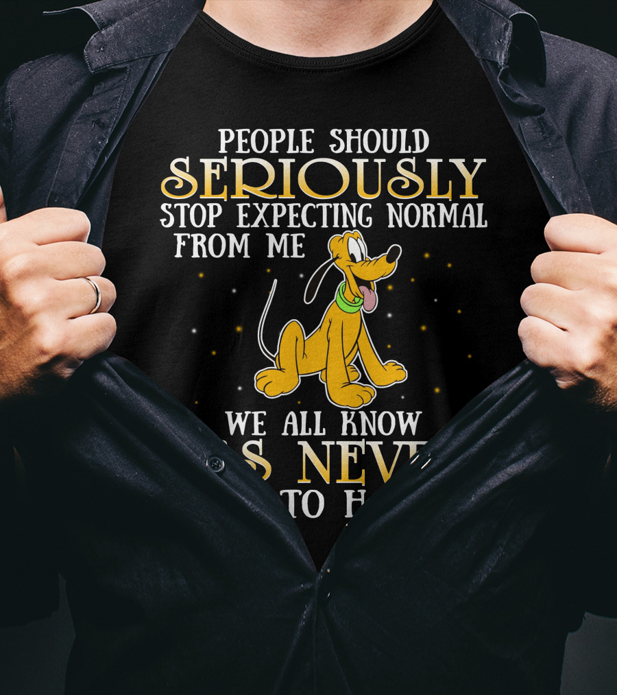 People Should Seriously Stop Expecting Normal From Me Pluto It's Never Going To Happen T-Shirt