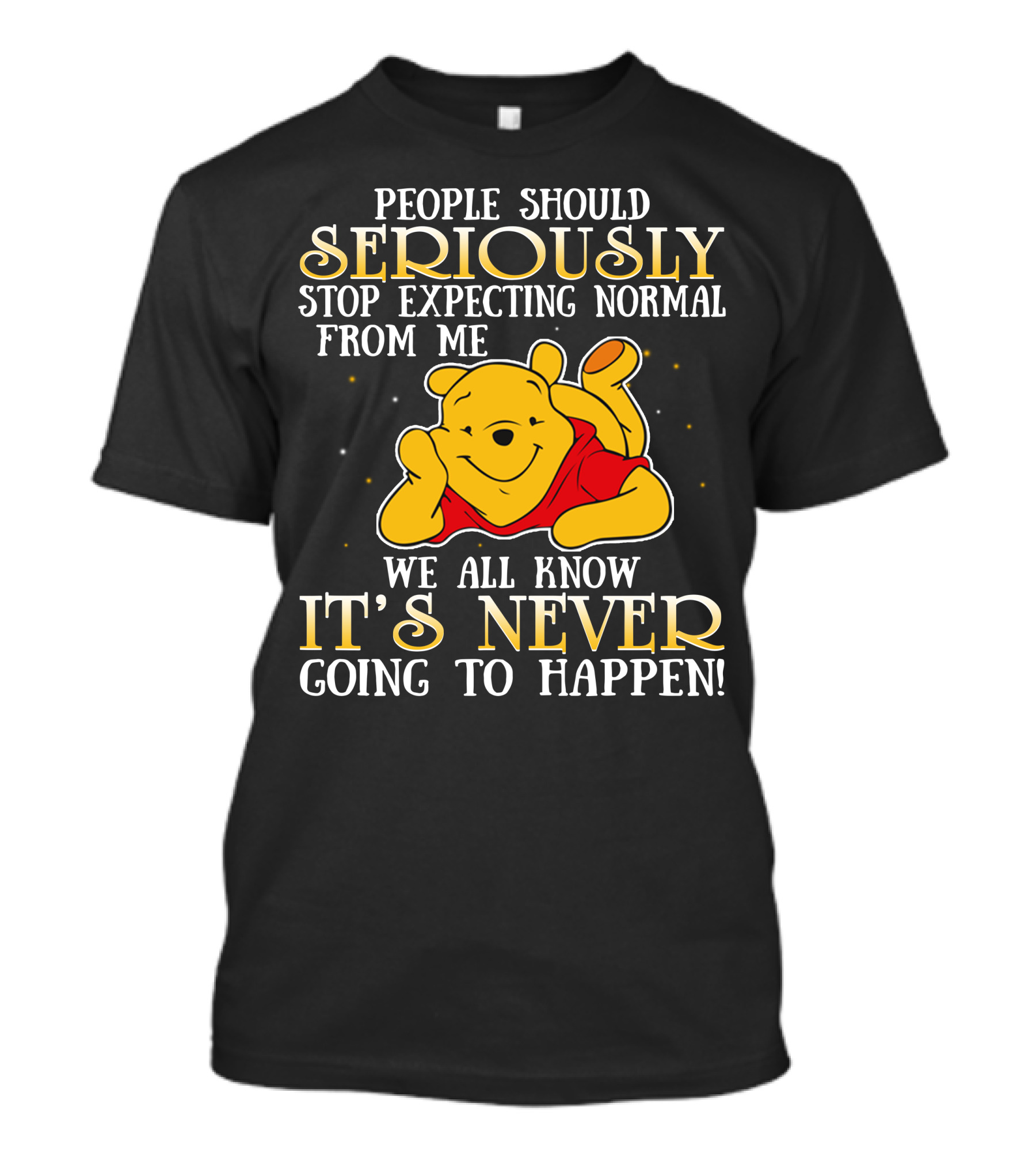 People Should Seriously Stop Expecting Normal From Me We All Know It's Never Going To Happen Pooh T-Shirt