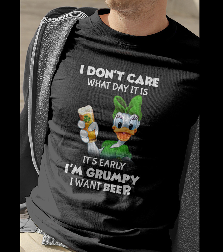I Don’t Care What Day It Is It’s Early I’m Grumpy I Want Beer T-Shirt