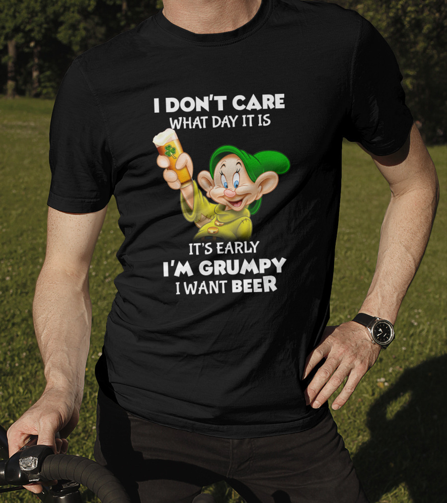I Don't Care What Day It Is It's Early I'm Grumpy I Want Beer Dopey T-Shirt