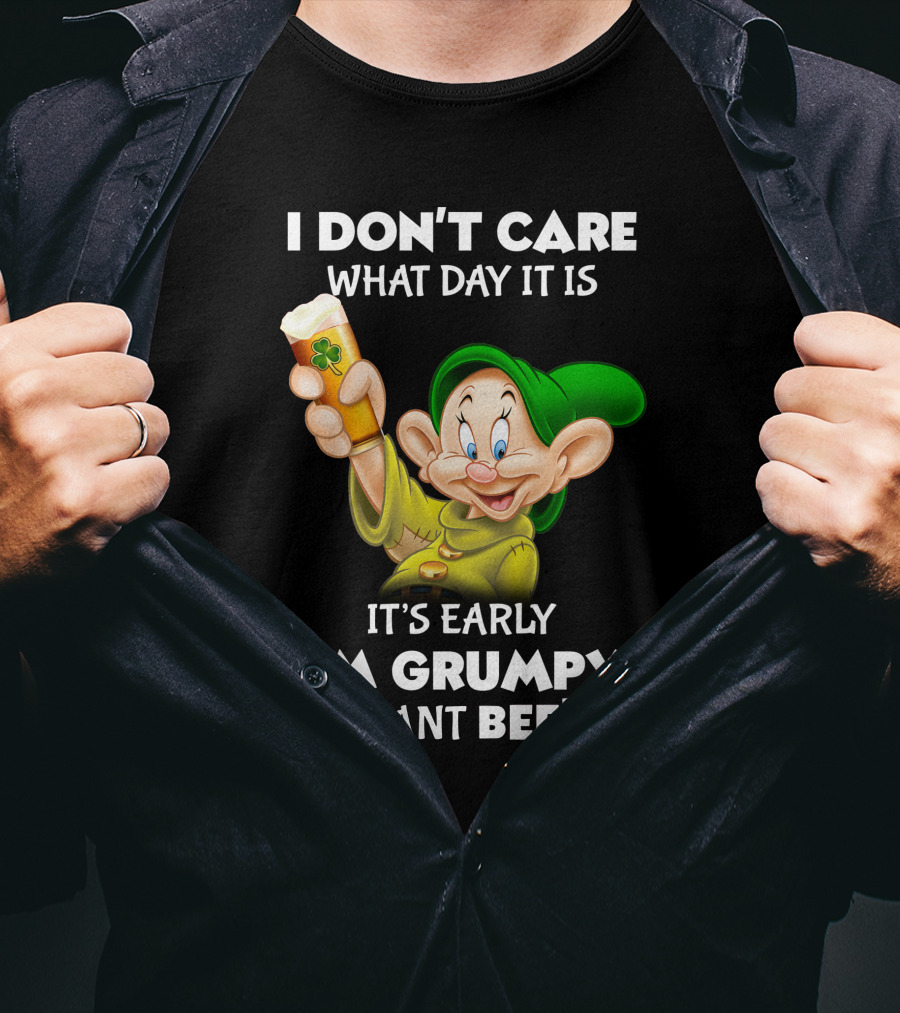I Don't Care What Day It Is It's Early I'm Grumpy I Want Beer Dopey T-Shirt