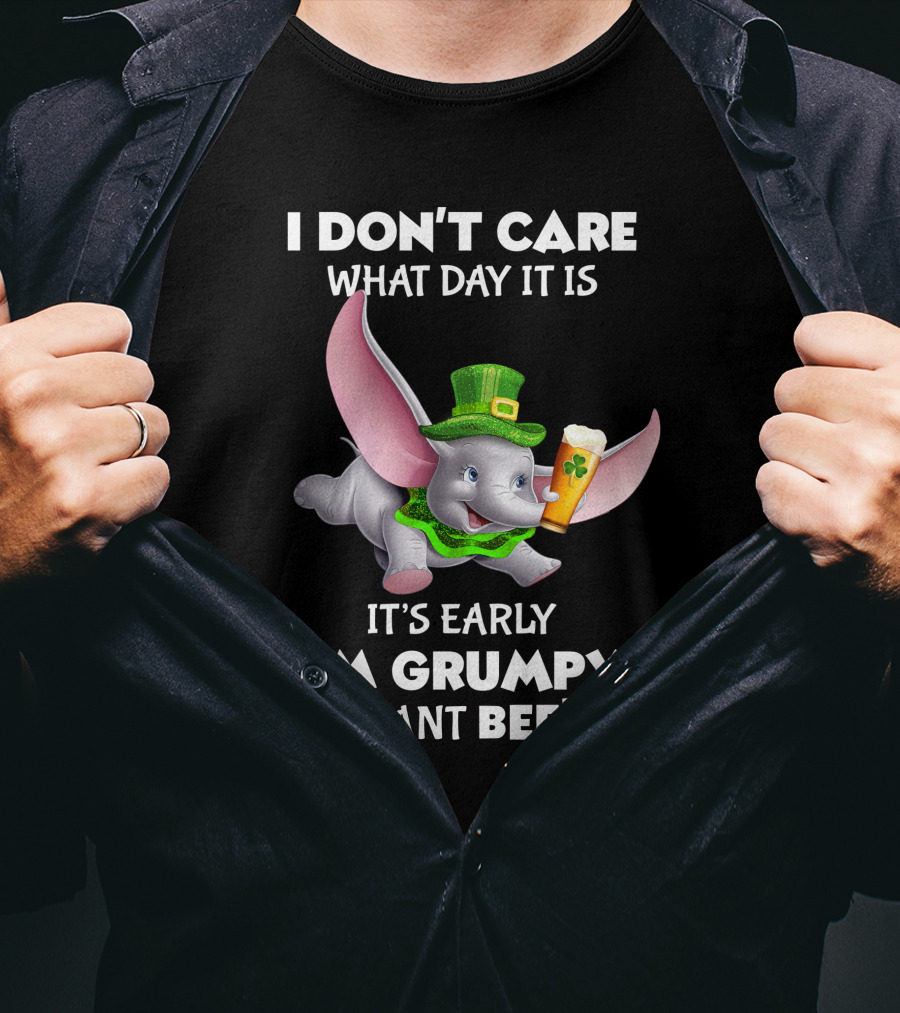 I Don't Care What Day It Is It's Early I'm Grumpy I Want Beer Dumbo T-Shirt