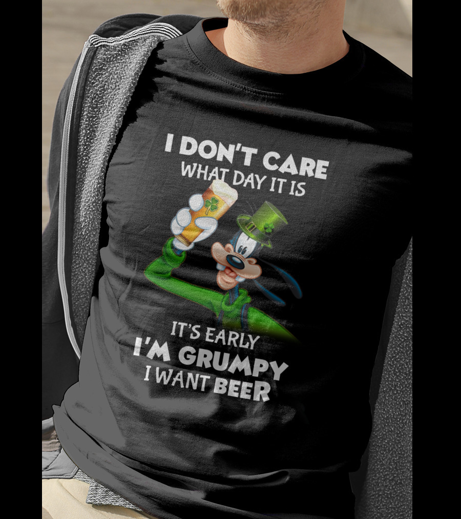 I Don't Care What Day It Is It's Early I'm Grumpy I Want Beer Goofy Holding Shamrock Beer T-Shirt