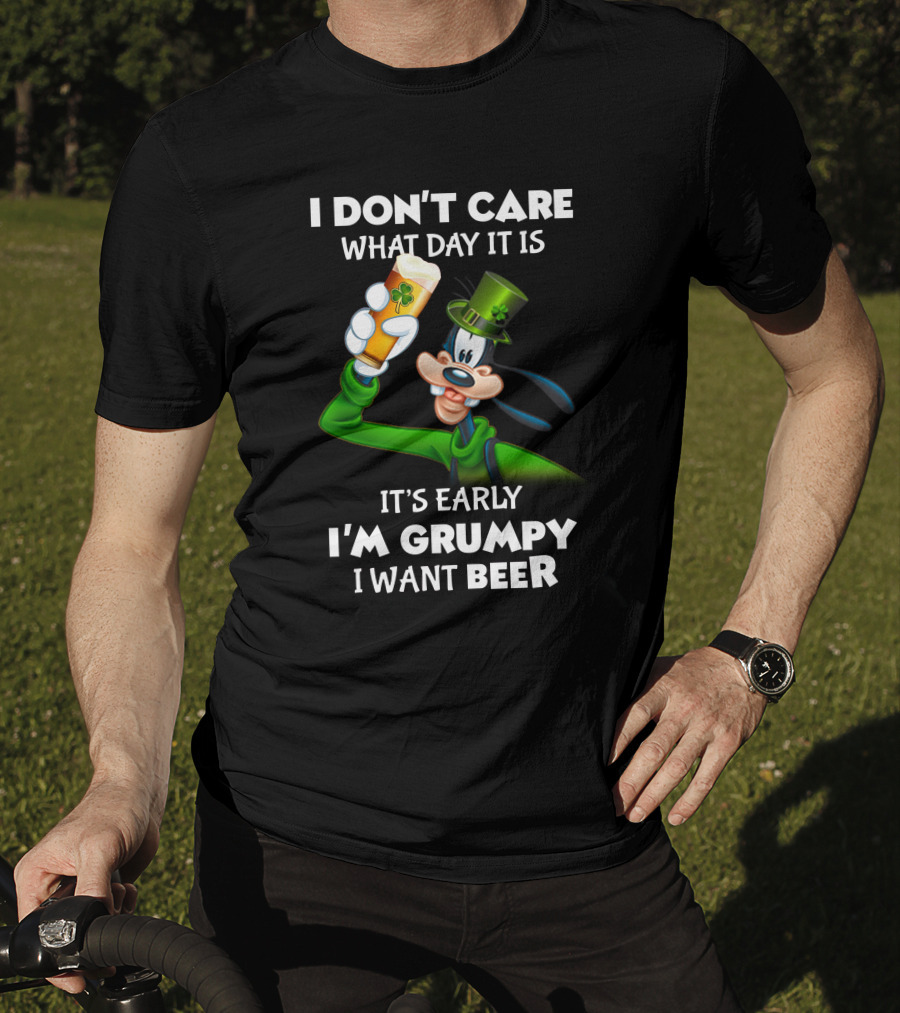 I Don't Care What Day It Is It's Early I'm Grumpy I Want Beer Goofy Holding Shamrock Beer T-Shirt