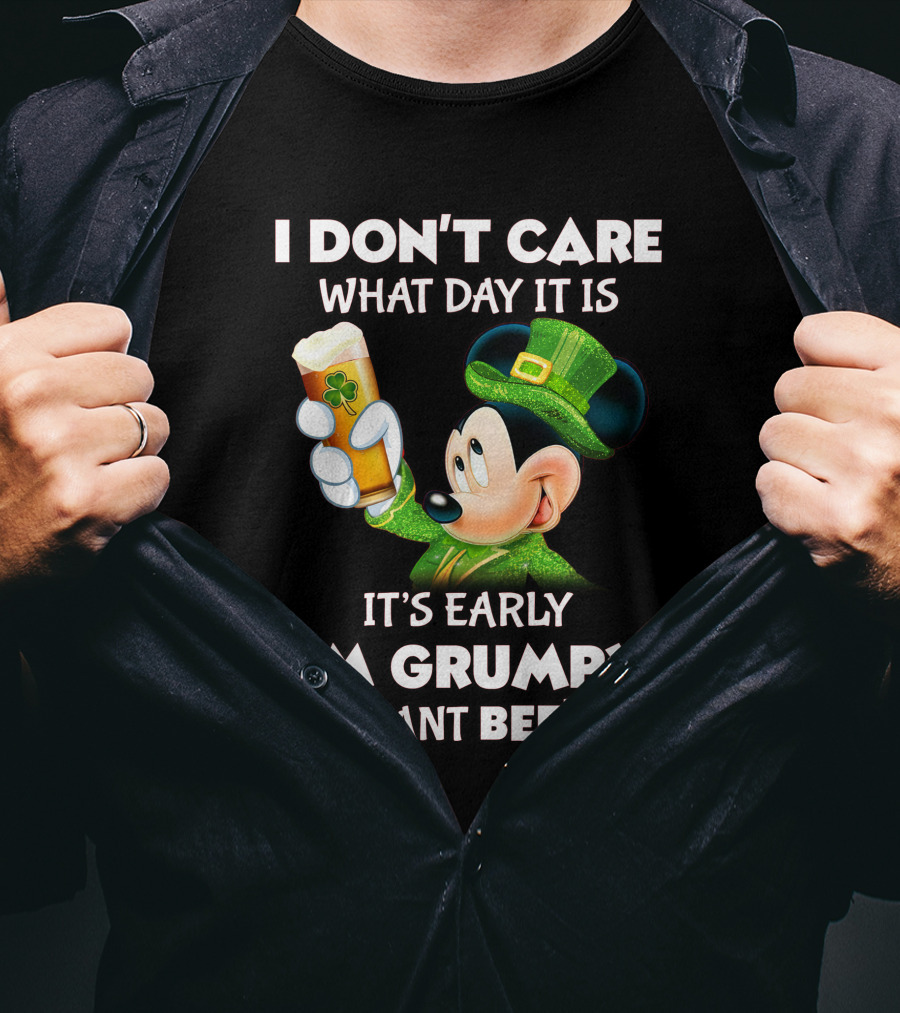 I Don't Care What Day It Is It's Early I'm Grumpy I Want Beer Mickey St. Patrick's Day T-Shirt