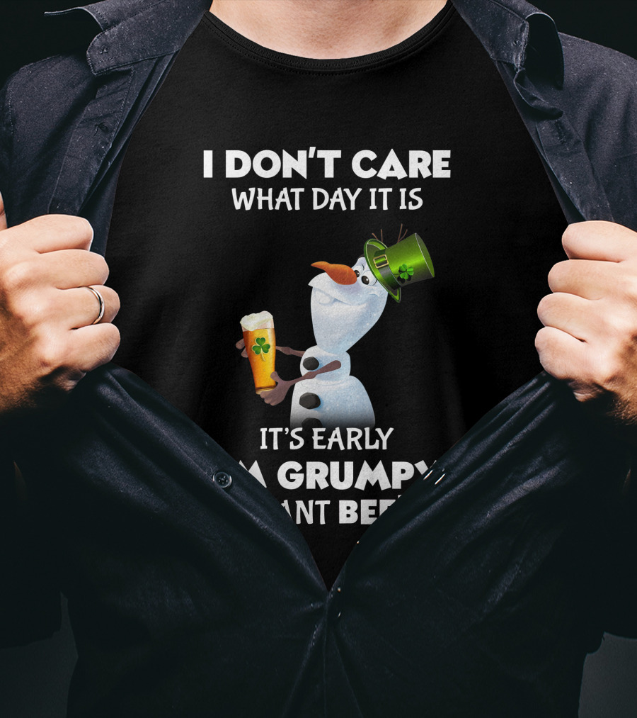 I Don't Care What Day It Is It's Early I'm Grumpy I Want Beer Olaf T-Shirt
