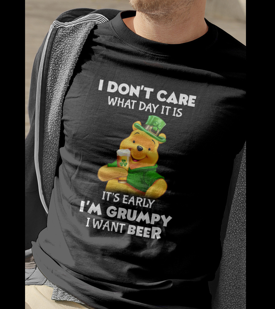 I Don't Care What Day It Is It's Early I'm Grumpy I Want Beer Pooh T-Shirt