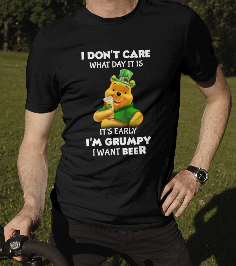 I Don't Care What Day It Is It's Early I'm Grumpy I Want Beer Pooh T-Shirt
