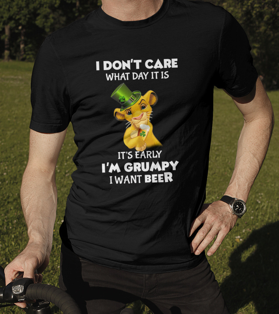 I Don't Care What Day It Is It's Early I'm Grumpy I Want Beer Simba St. Patrick's Day T-Shirt