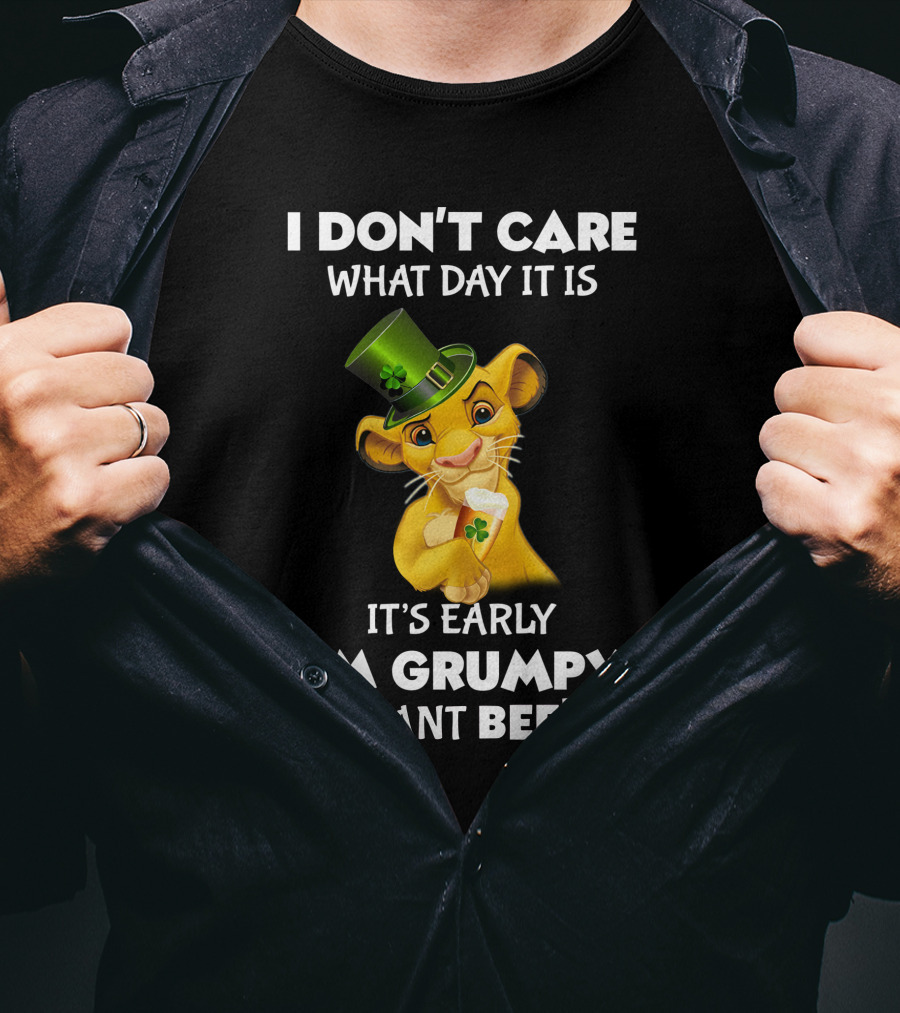 I Don't Care What Day It Is It's Early I'm Grumpy I Want Beer Simba St. Patrick's Day T-Shirt