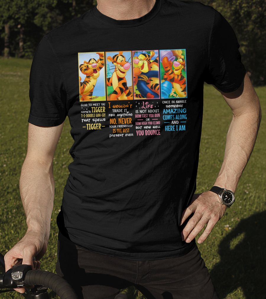 Glad To Meet Ya Tigger No Never Your Friendship Is The Best Life Is Not About How Fast You Run You Bounce Here I Am T-Shirt