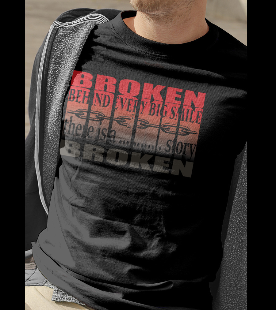 BROKEN Behind Every Big Smile There Is A Story T-Shirt